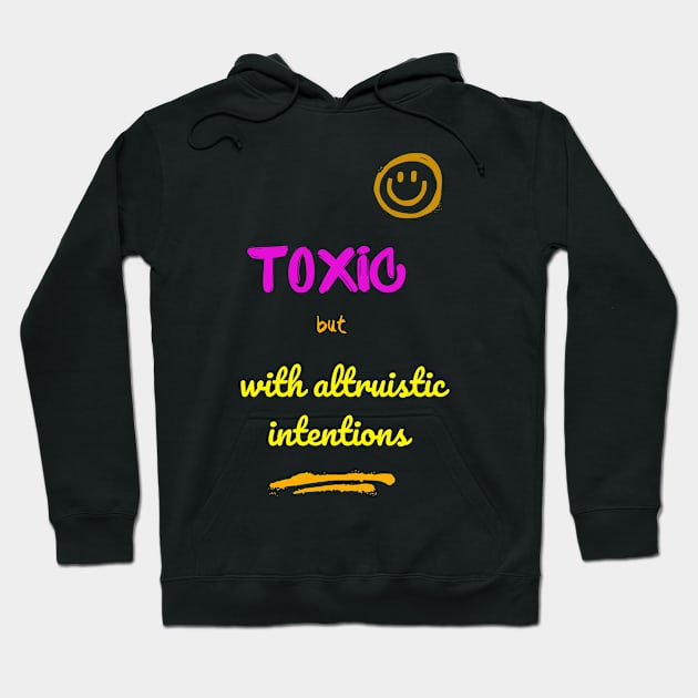 Toxic but with altruistic intentions Hoodie by SibilinoWinkel